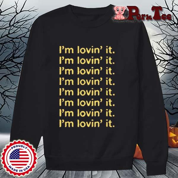 I M Lovin It 21 Shirt Hoodie Sweater Long Sleeve And Tank Top
