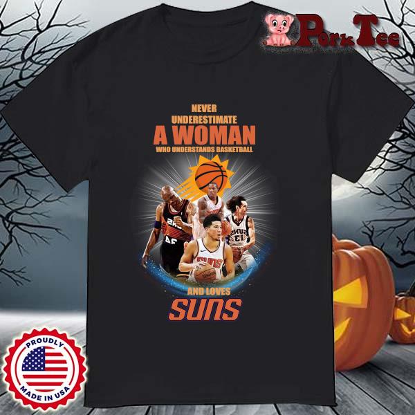 Never underestimate a woman who understands basketball and loves suns -  Phoenix suns basketball team