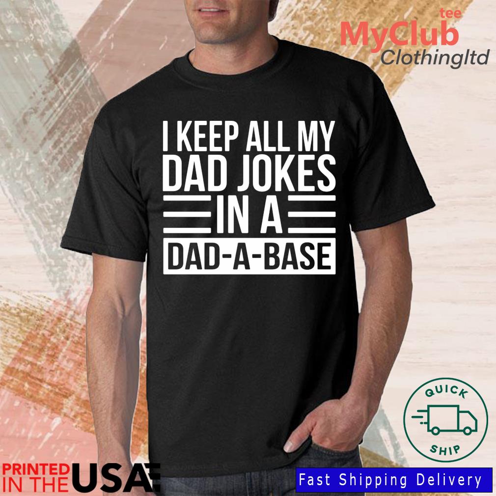 Official I Keep All My Dad Jokes In A Dad-A-Base Shirt