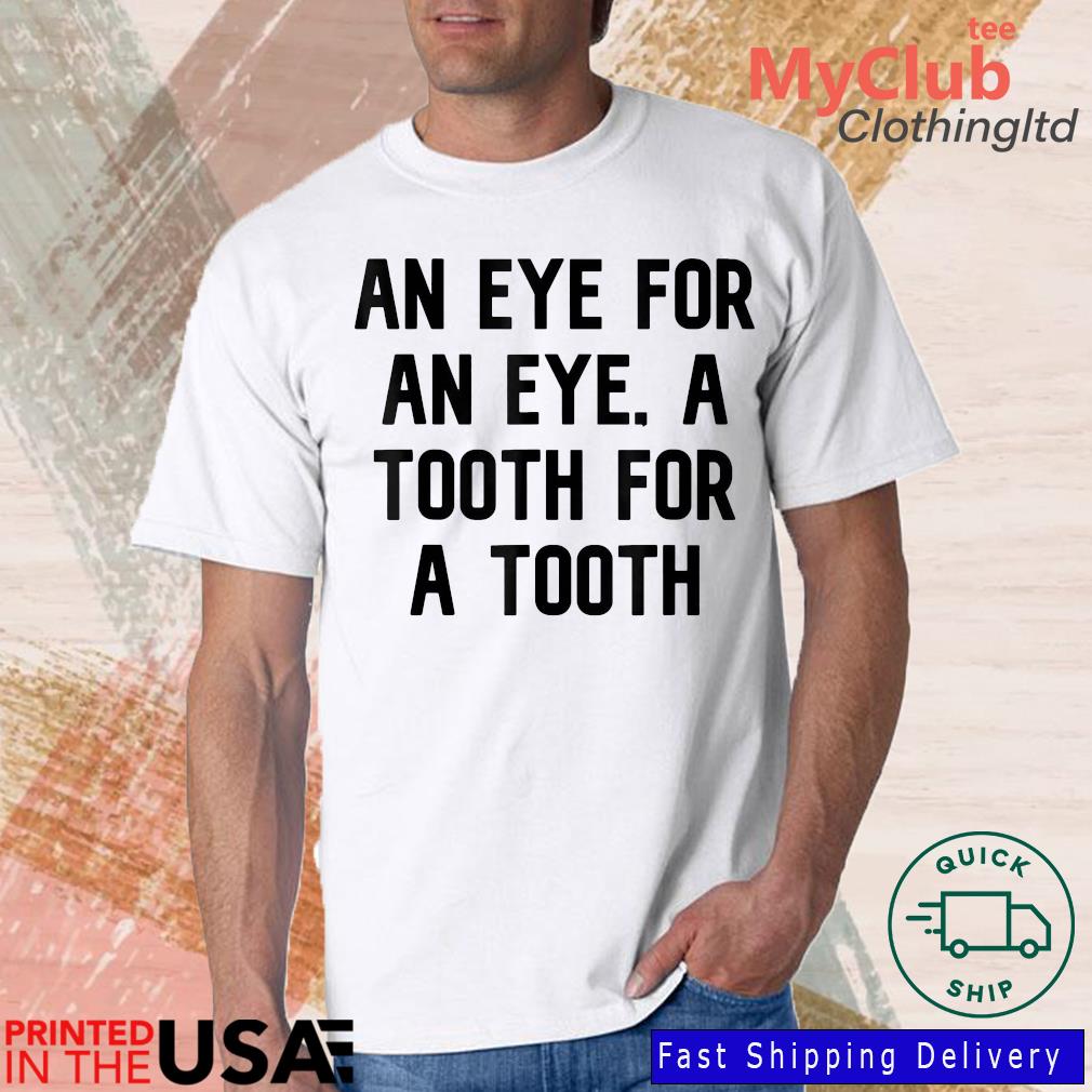 An Eye For An Eye A Tooth For A Tooth Shirt