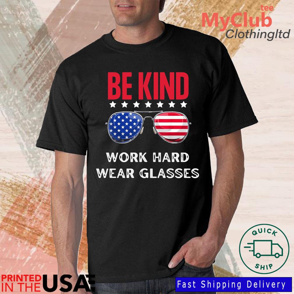 US Flag Glassies Be Kind Work Hard Wear Glasses Shirt
