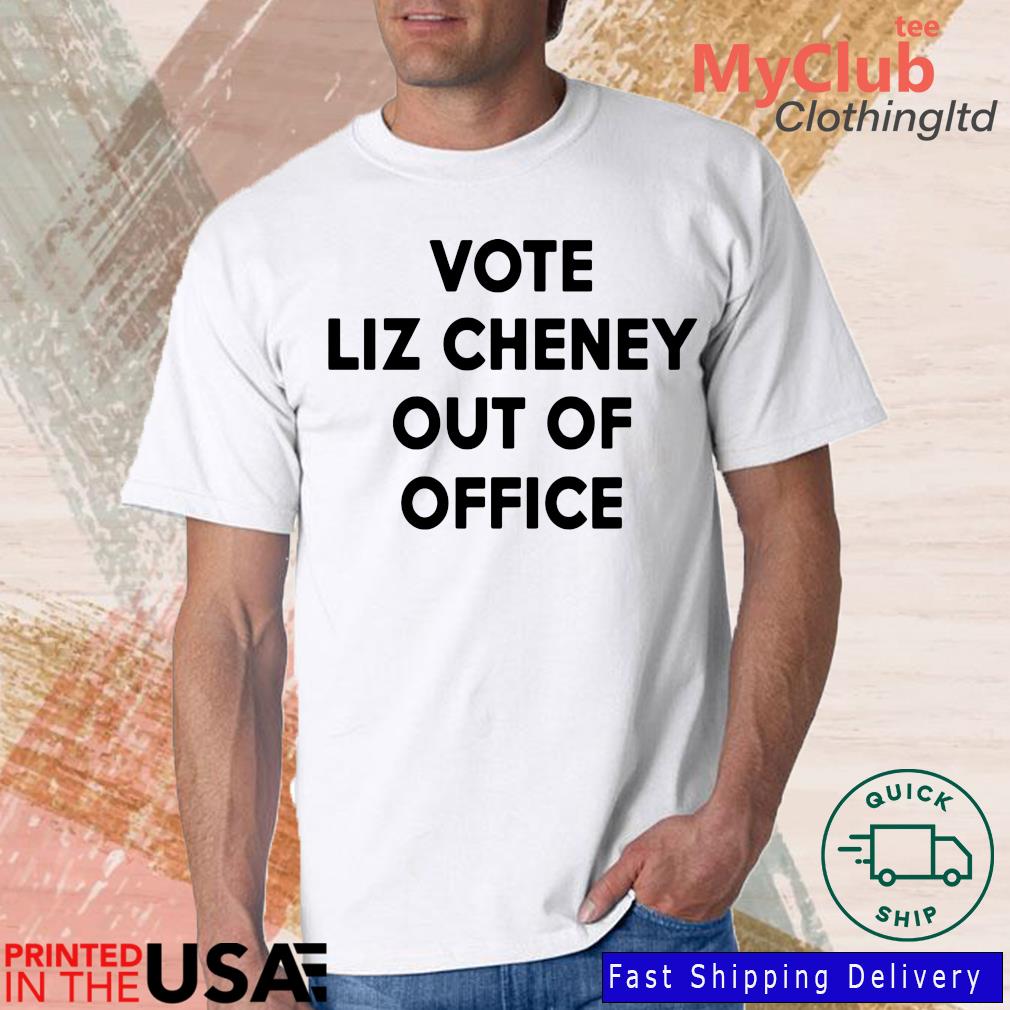 Vote Liz Cheney Out Of Office Shirt