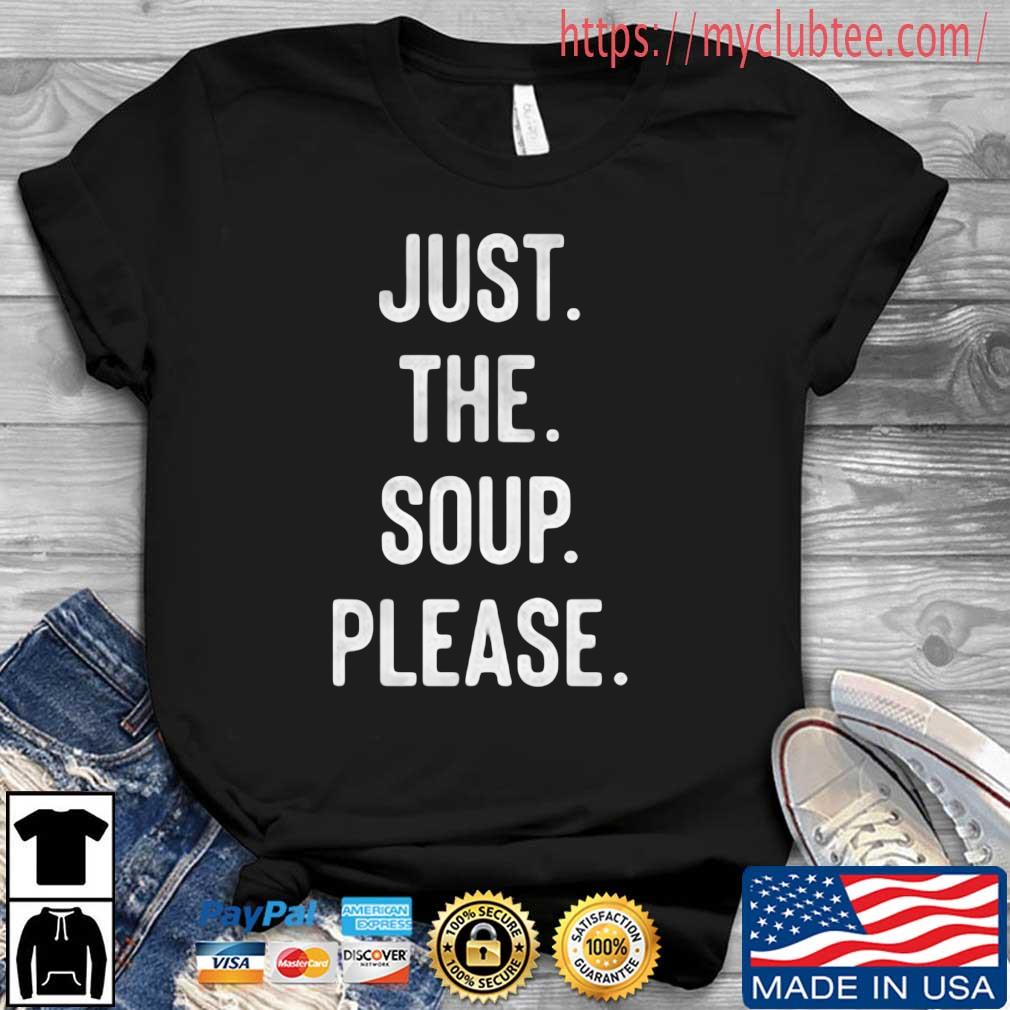 Just The Soup Please Shirt