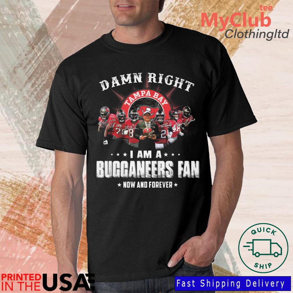 2023 Damn Right I Am A Tampa Bay Buccaneers Fan Now And Forever Signatures shirt