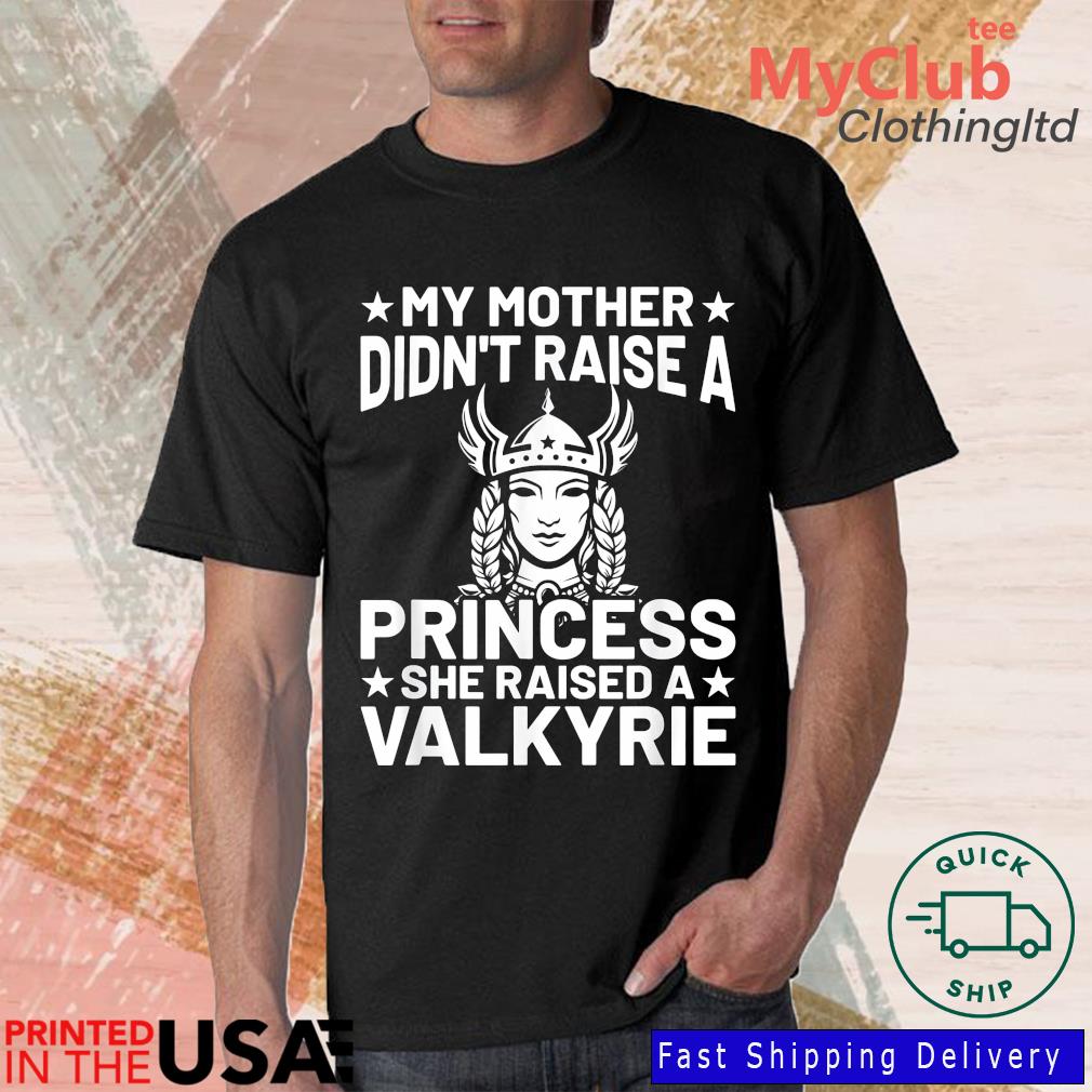 My Mother Didn't Raise A Princess She Raised A Valkyrie Shirt