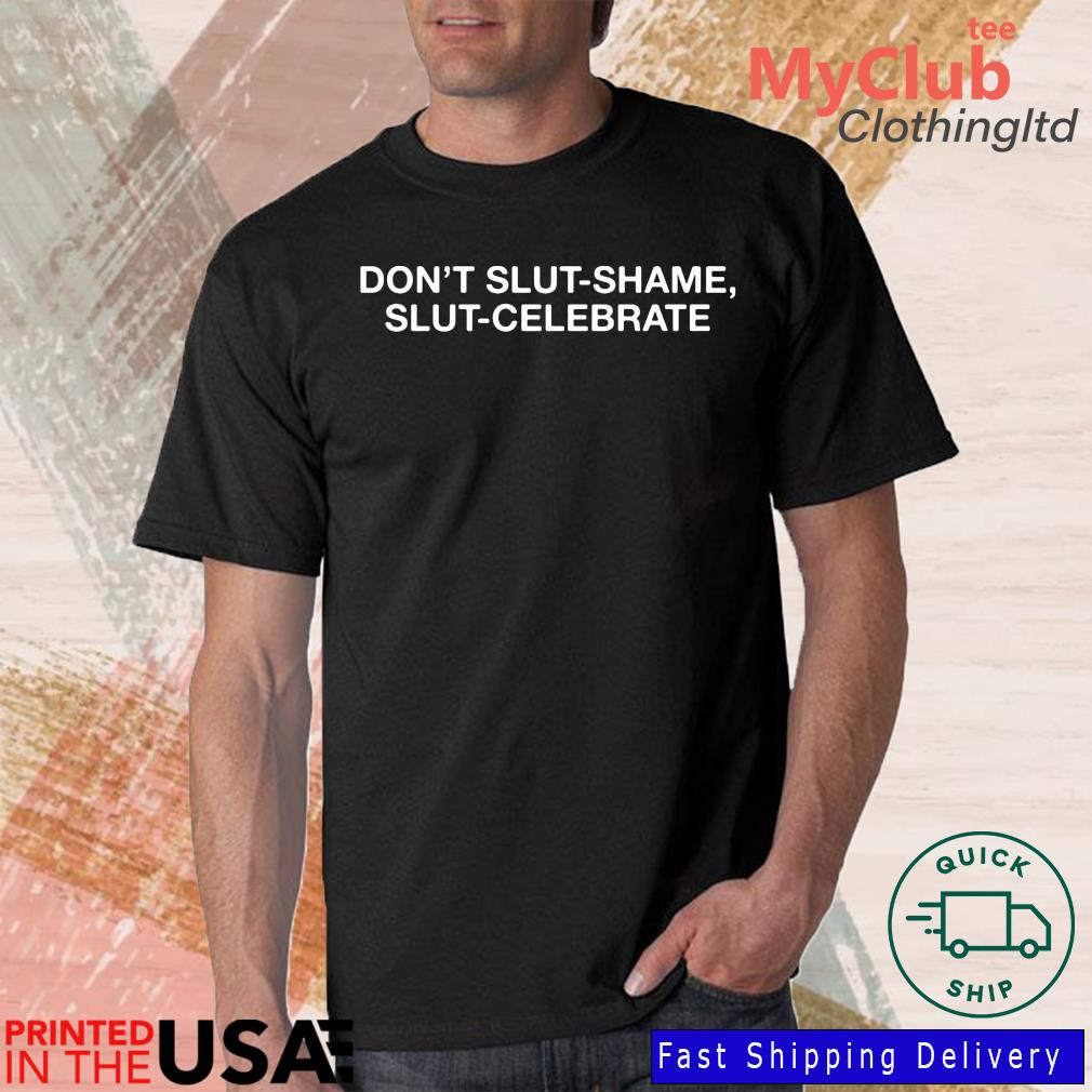 Don't Slut-shame Slut-celebrate Shirt