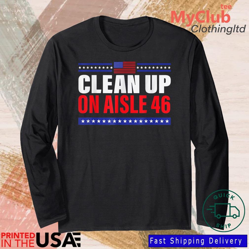 Anti Biden Trump 2024 Back America Clean Up On Aisle 46 Shirt 244921663_303212557877375_8748051328871802726_n