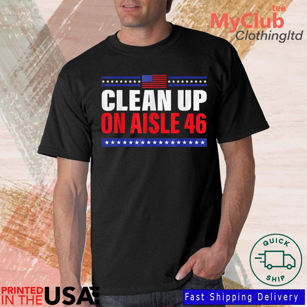 Anti Biden Trump 2024 Back America Clean Up On Aisle 46 Shirt