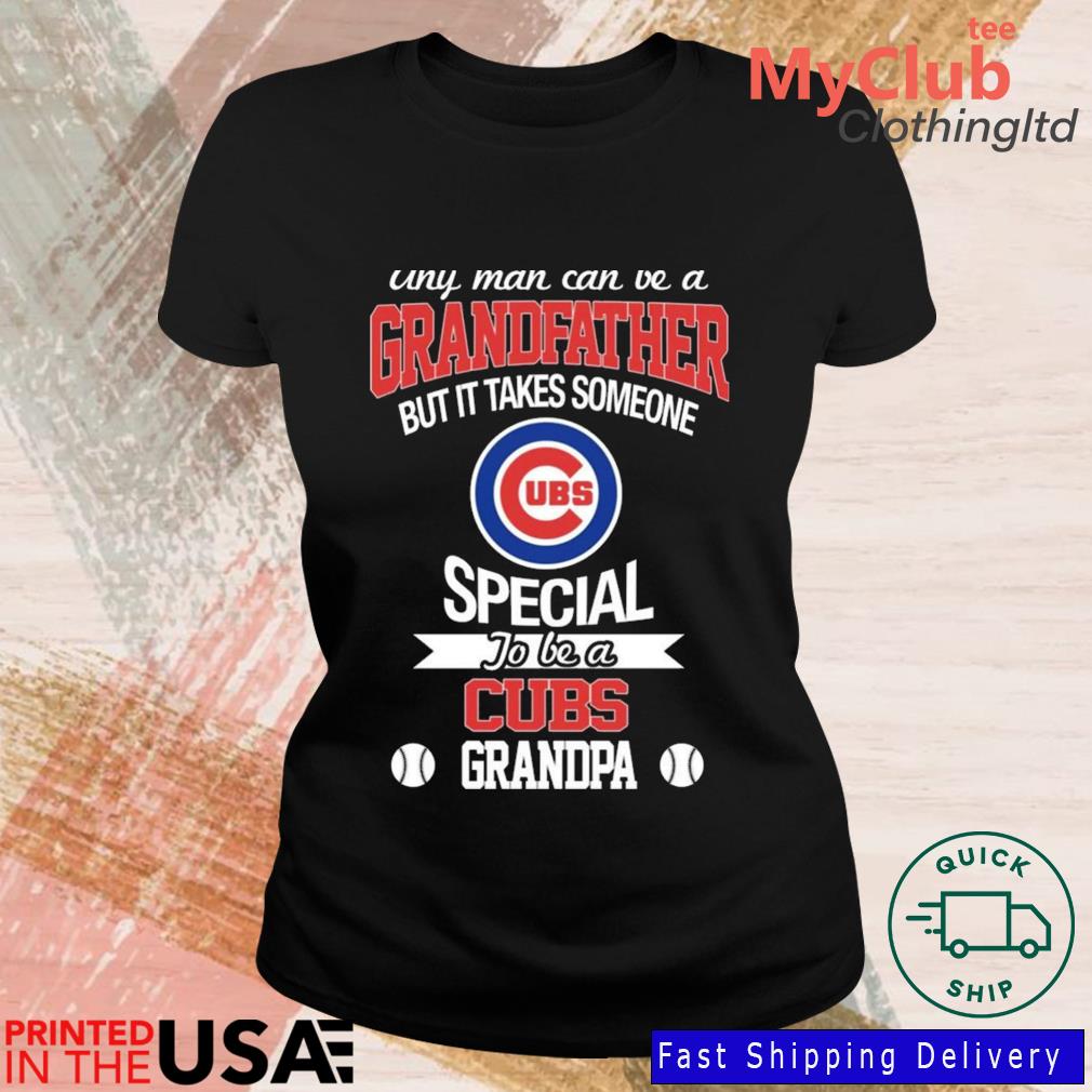 Any Man Can Be A Grandfather But It Takes Someone Special To Be A Chicago  Cubs Grandpa Shirt,Sweater, Hoodie, And Long Sleeved, Ladies, Tank Top