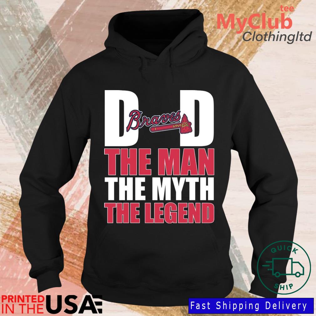Atlanta Braves Dad The Man The Myth and The Legend shirt, hoodie, sweater  and long sleeve