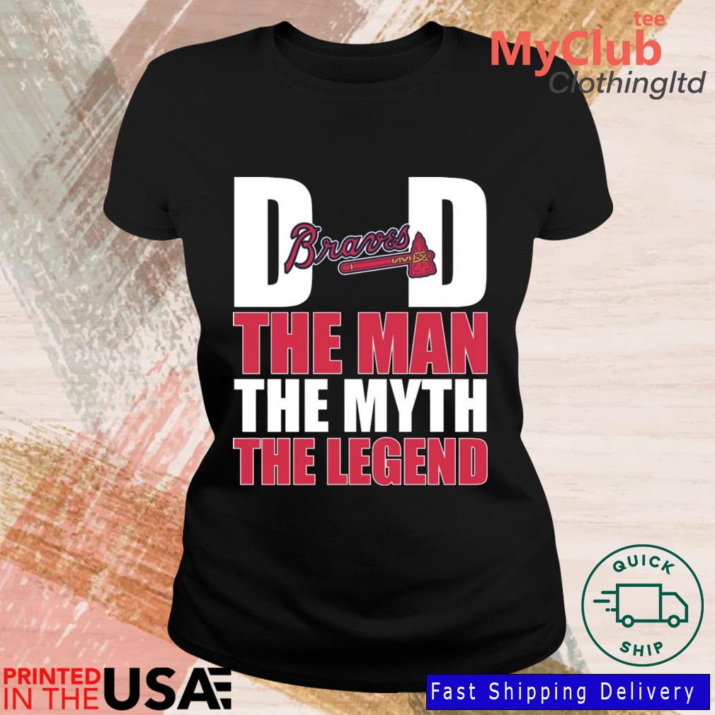 Atlanta Braves Dad the man the myth the legend shirt, hoodie, sweater, long  sleeve and tank top