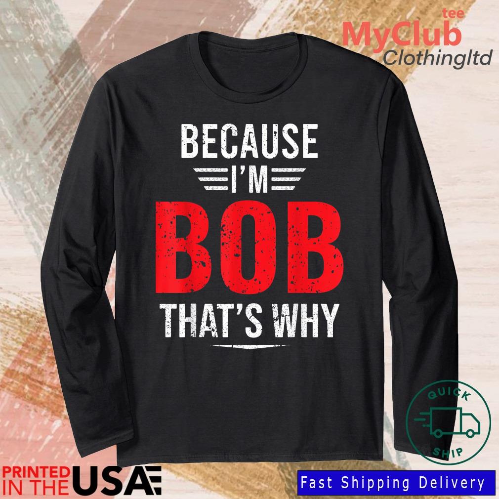 Because I'm Bob That's Why Shirt 244921663_303212557877375_8748051328871802726_n