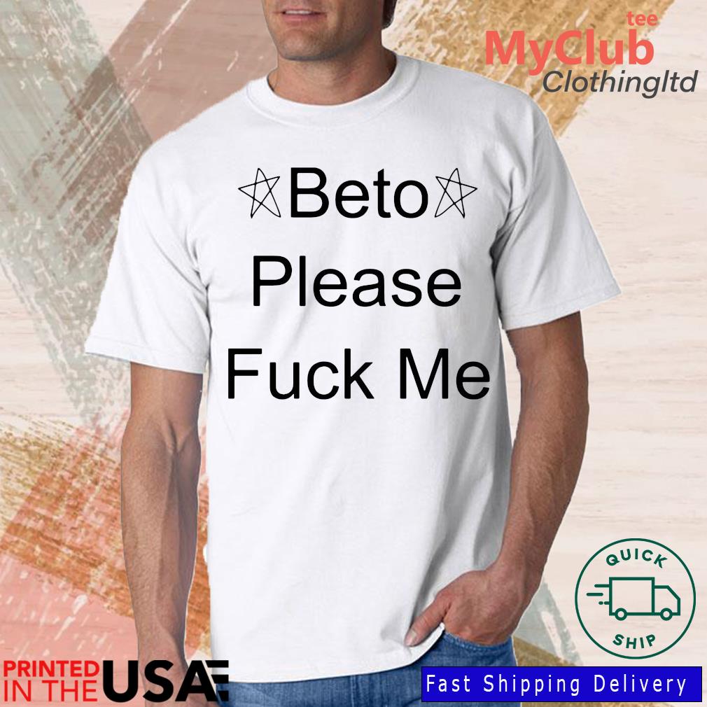 Beto Please Fuck Me Shirt