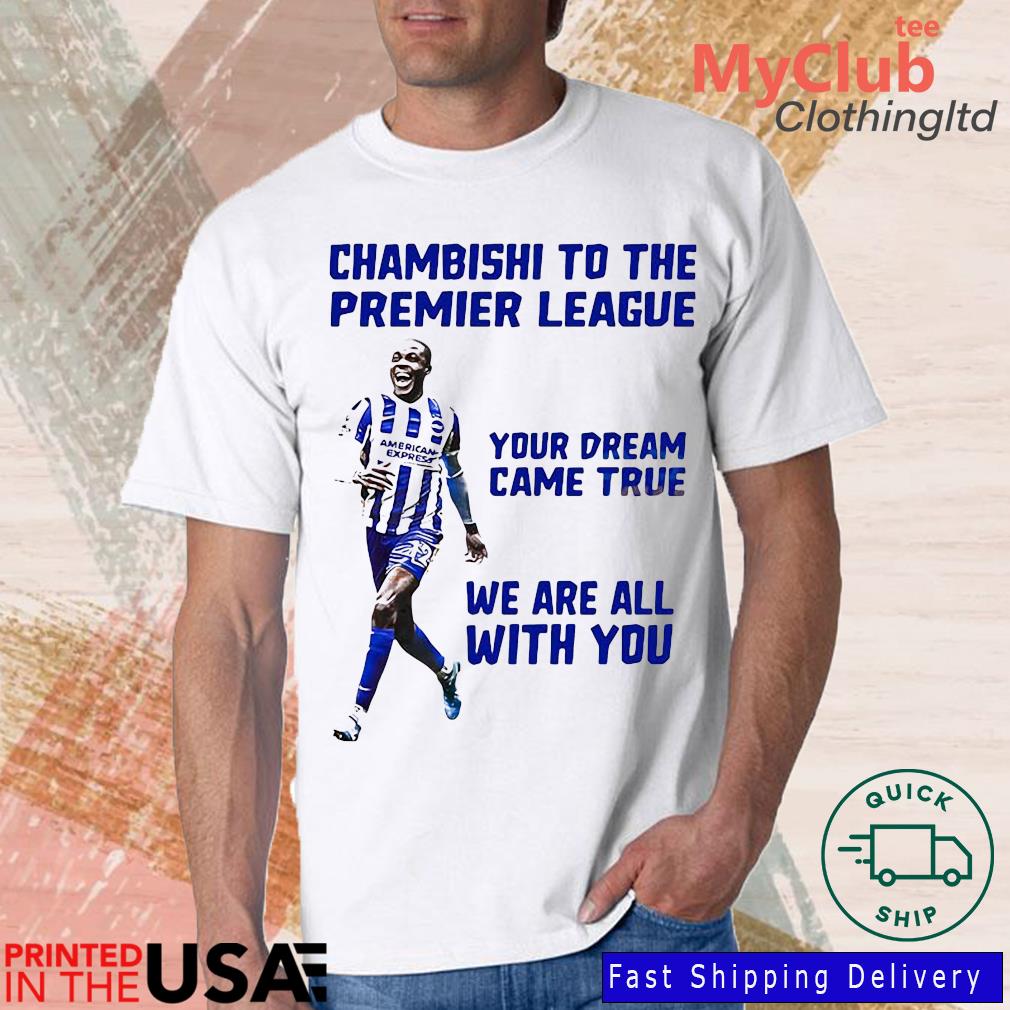 Chambishi To The Premier League Your Dream Come True We Are All With You Shirt