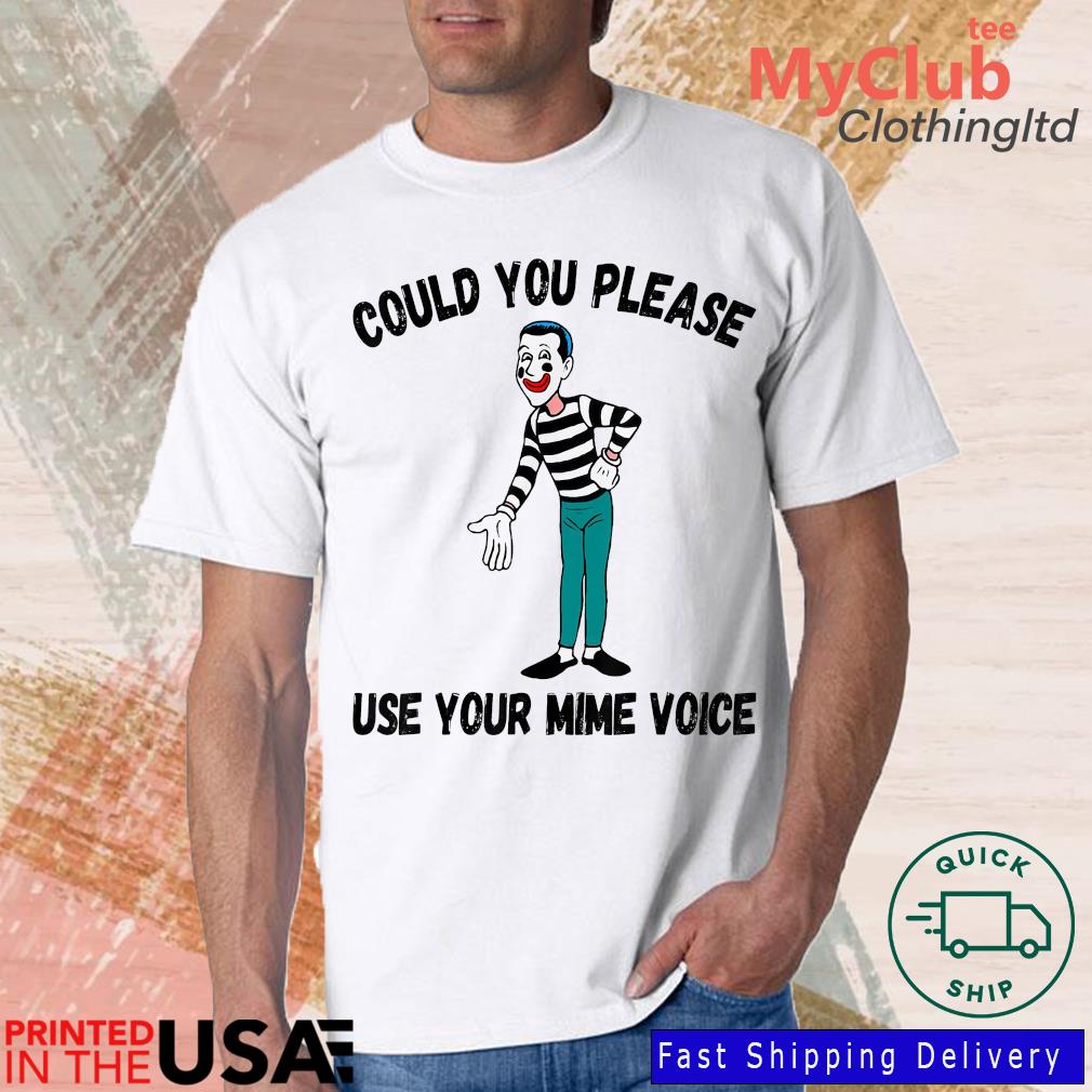 Could You Please Use Your Mime Voice Shirt