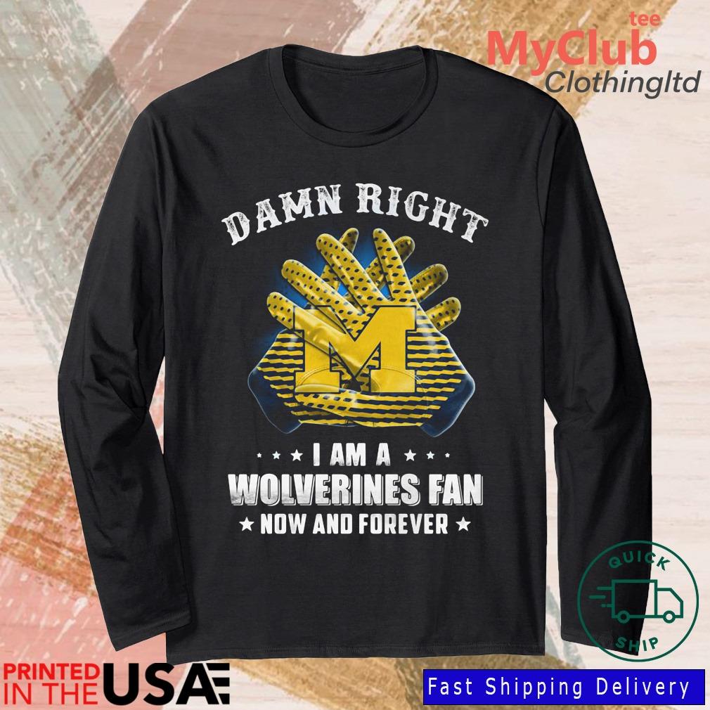 Damn Right I Am A Michigan Wolverines Fan Now And Forever 2022 Shirt 244921663_303212557877375_8748051328871802726_n