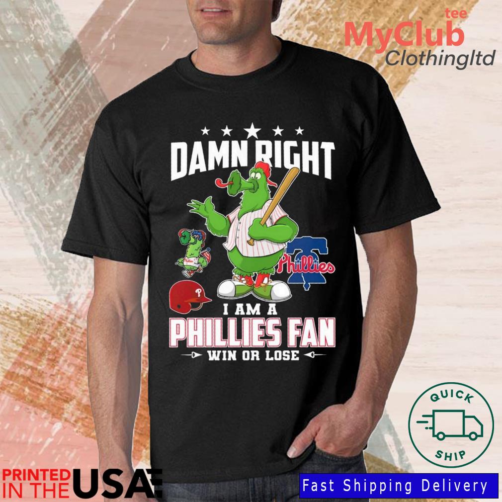 Damn Right I Am A Phillies Fan Win Or Lose T-Shirt, hoodie, sweatshirt for  men and women