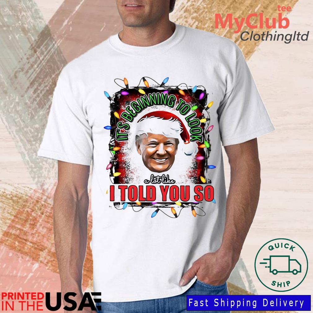 Donald Trump It's Beginning To Look A Lot Like I Told You So Christmas Lights 2022 Shirt