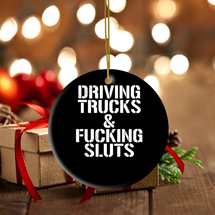Driving Trucks And Fucking Sluts Ornament