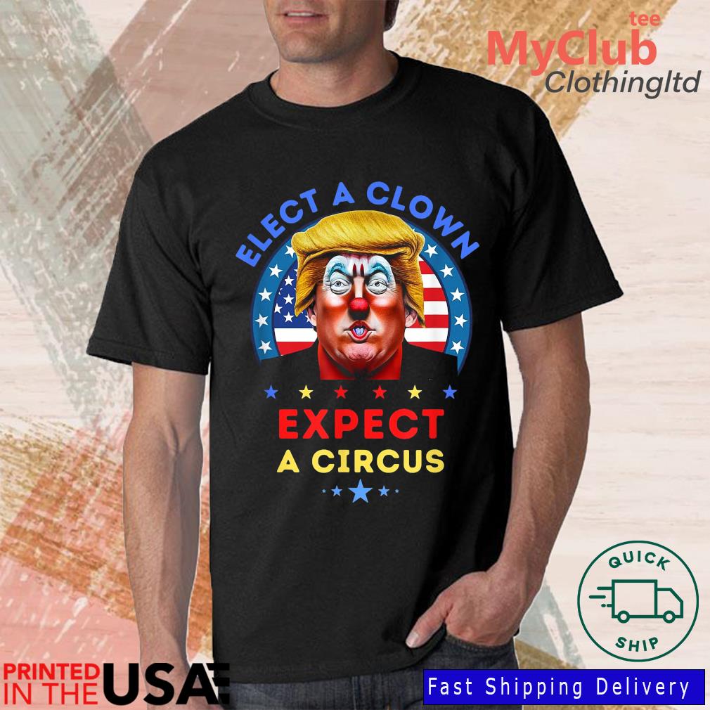 Elect A Clown Expect A Circus Anti Trump Political Shirt