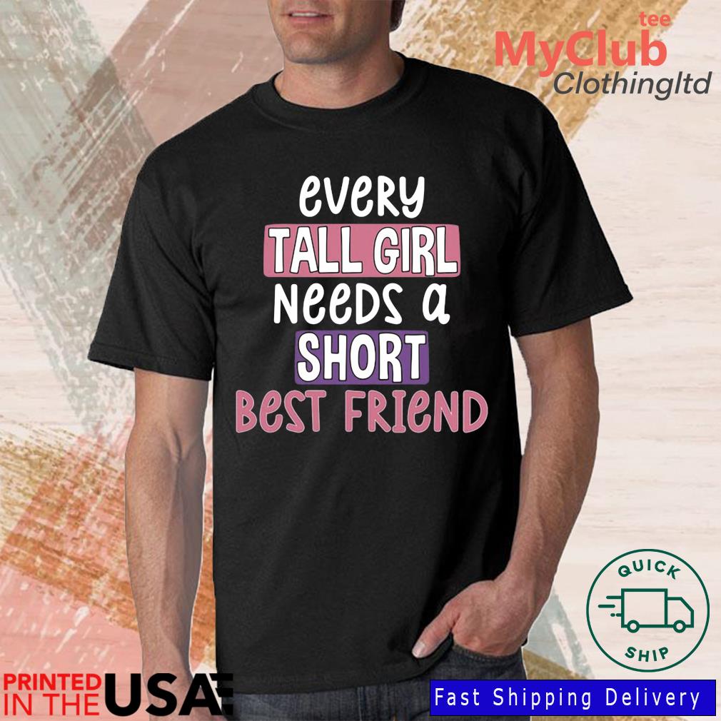 every tall girl needs a short best friend shirt
