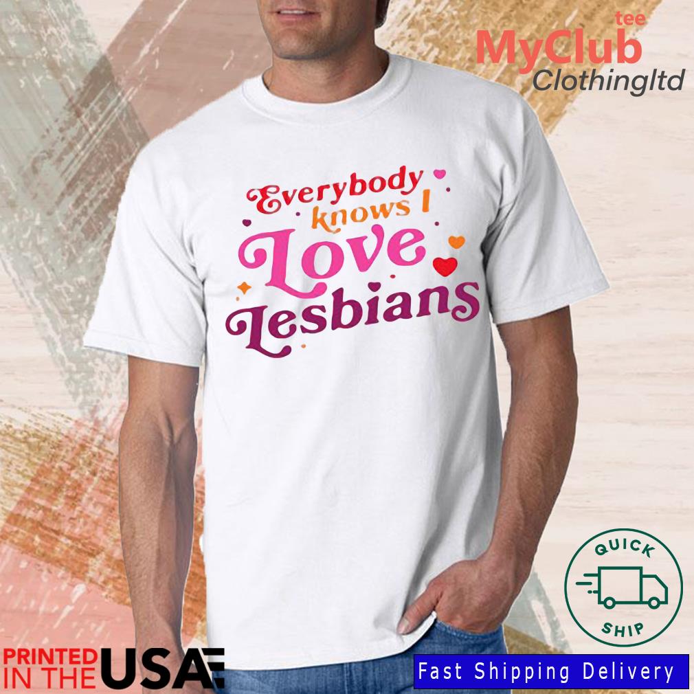 Everybody Know I Love Lesbians Shirt