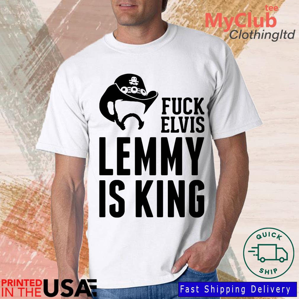Fuck Elvis Lemmy Is The King Shirt