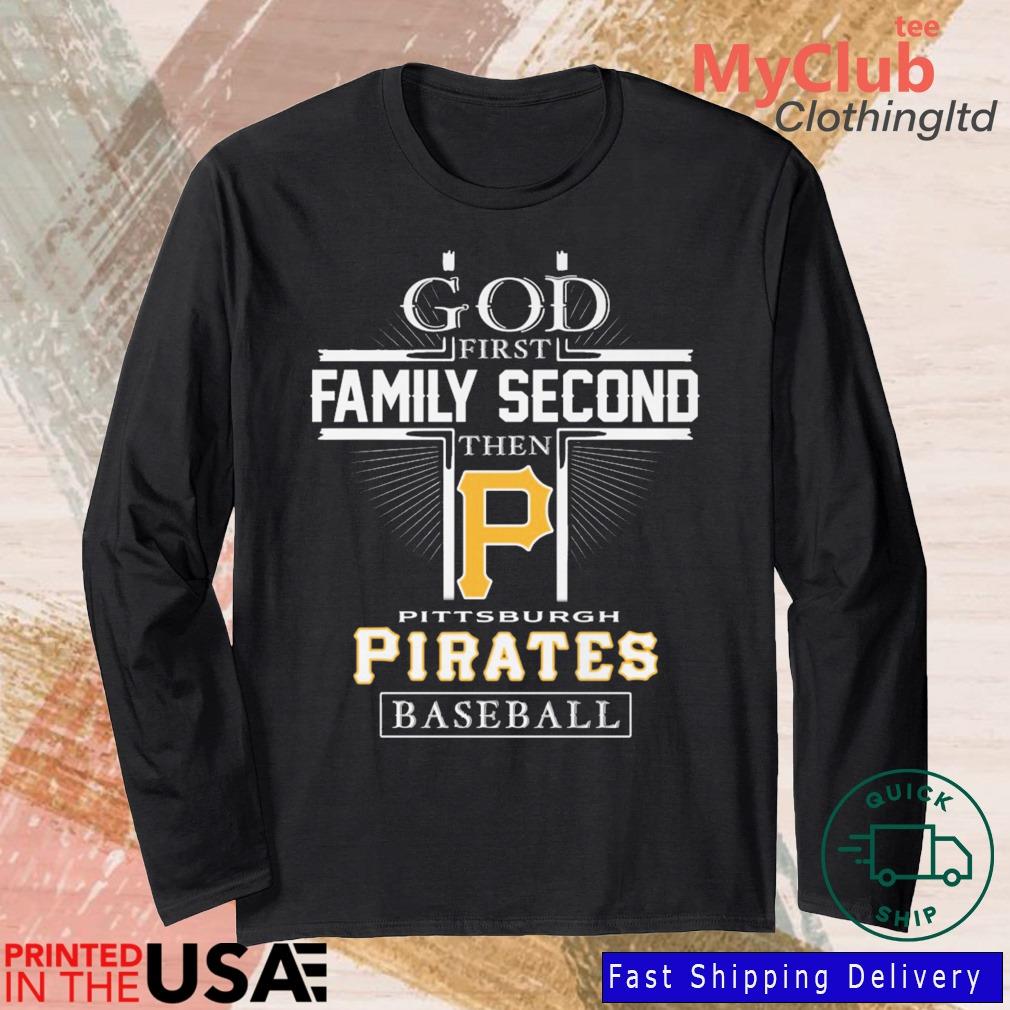 Official god first family second then Pittsburgh pirates baseball logo 2023  T-shirts, hoodie, tank top, sweater and long sleeve t-shirt
