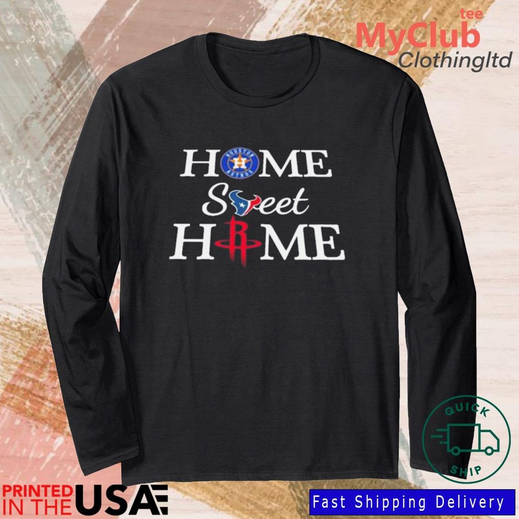 Houston Astros Texans Rockets Home Sweet Home Shirt - Bring Your Ideas,  Thoughts And Imaginations Into Reality Today