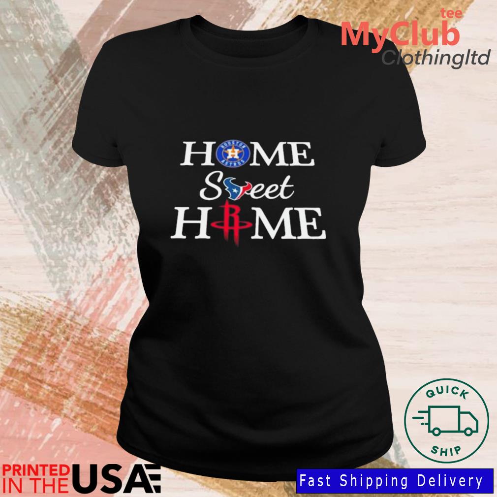 Houston Astros Texans Rockets Home Sweet Home Shirt - Bring Your Ideas,  Thoughts And Imaginations Into Reality Today