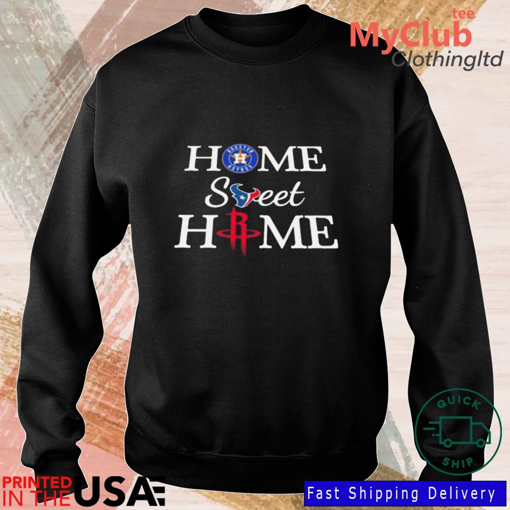 Houston Astros Texans Rockets Home Sweet Home Shirt - Bring Your