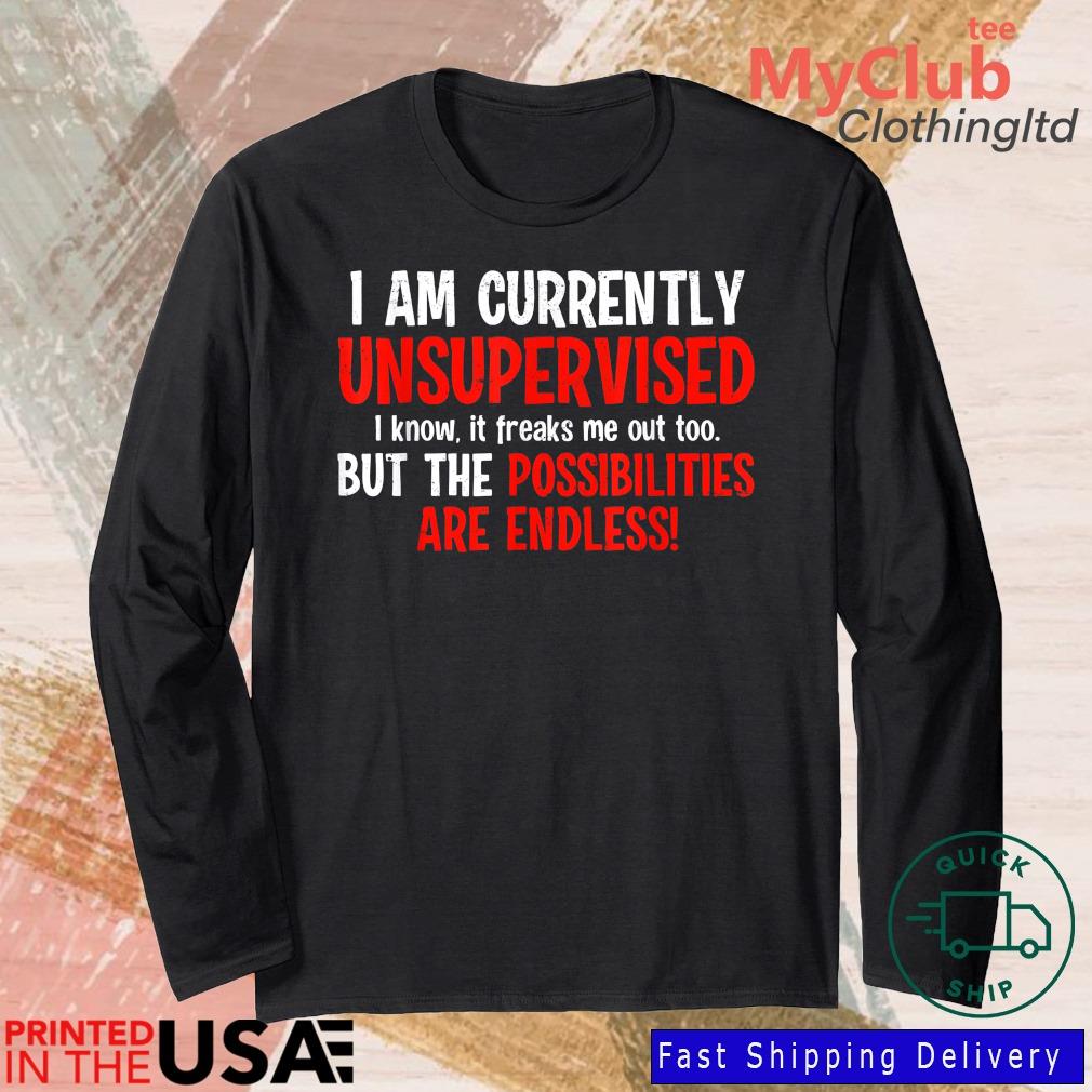 I Am Unsupervised It Freaks Me Out Possibilities Endless Shirt 244921663_303212557877375_8748051328871802726_n