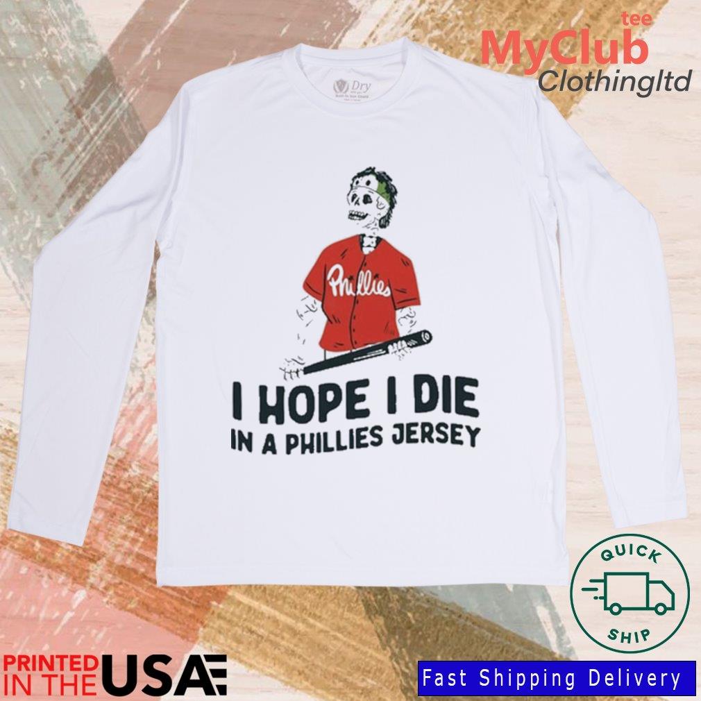 I hope i die in a Phillies jersey shirt - Limotees