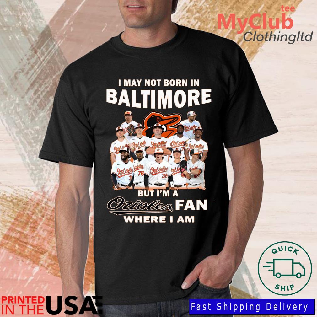 I May Not Born In Baltimore But I'm A Baltimore Orioles Fan Where
