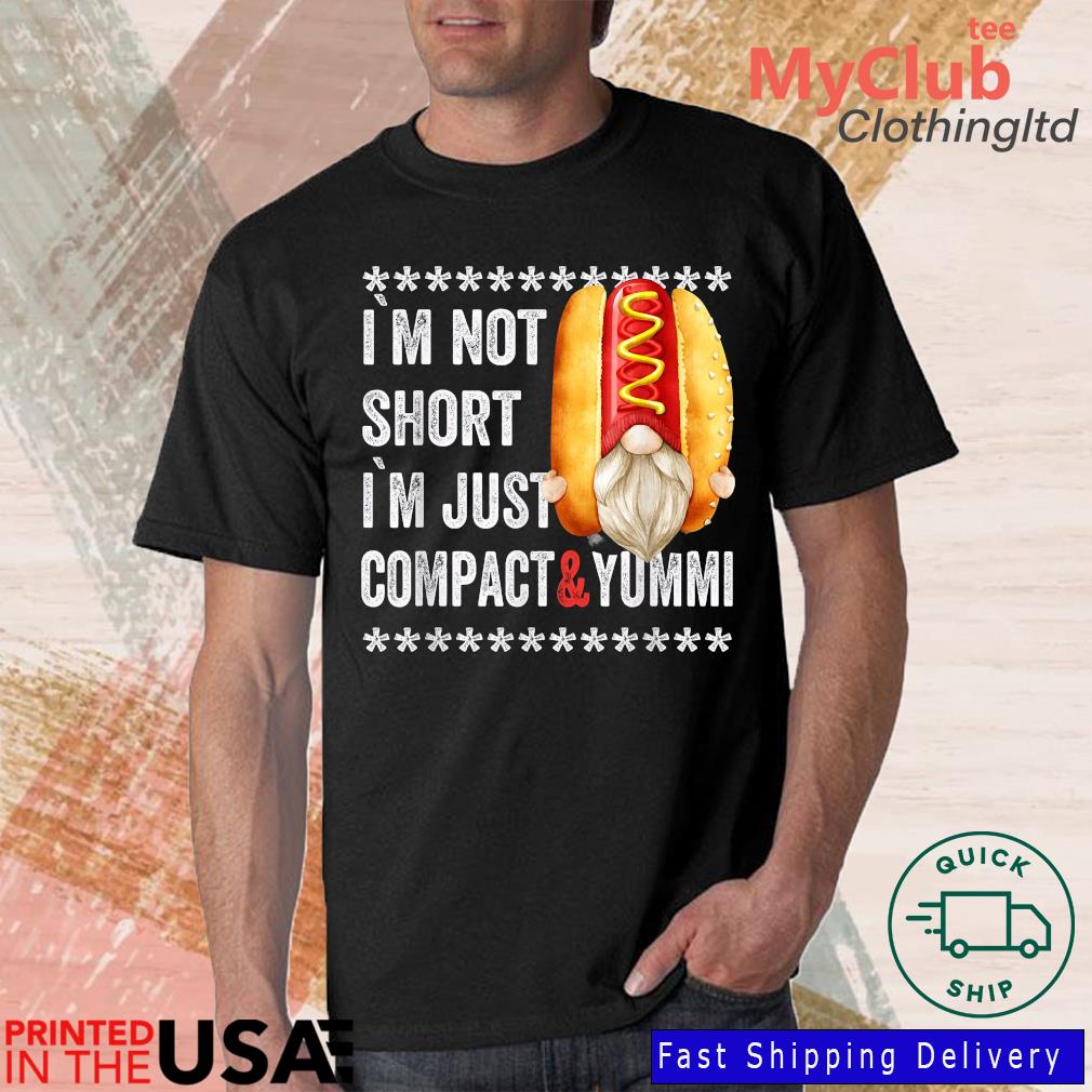 I'm Not Short Im Just Compact And Yummi Im Not Short Gnome Shirt