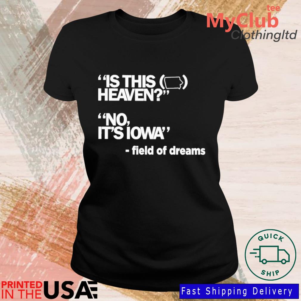 Is This Heaven No It's Iowa Field Of Dreams shirt, hoodie, sweater