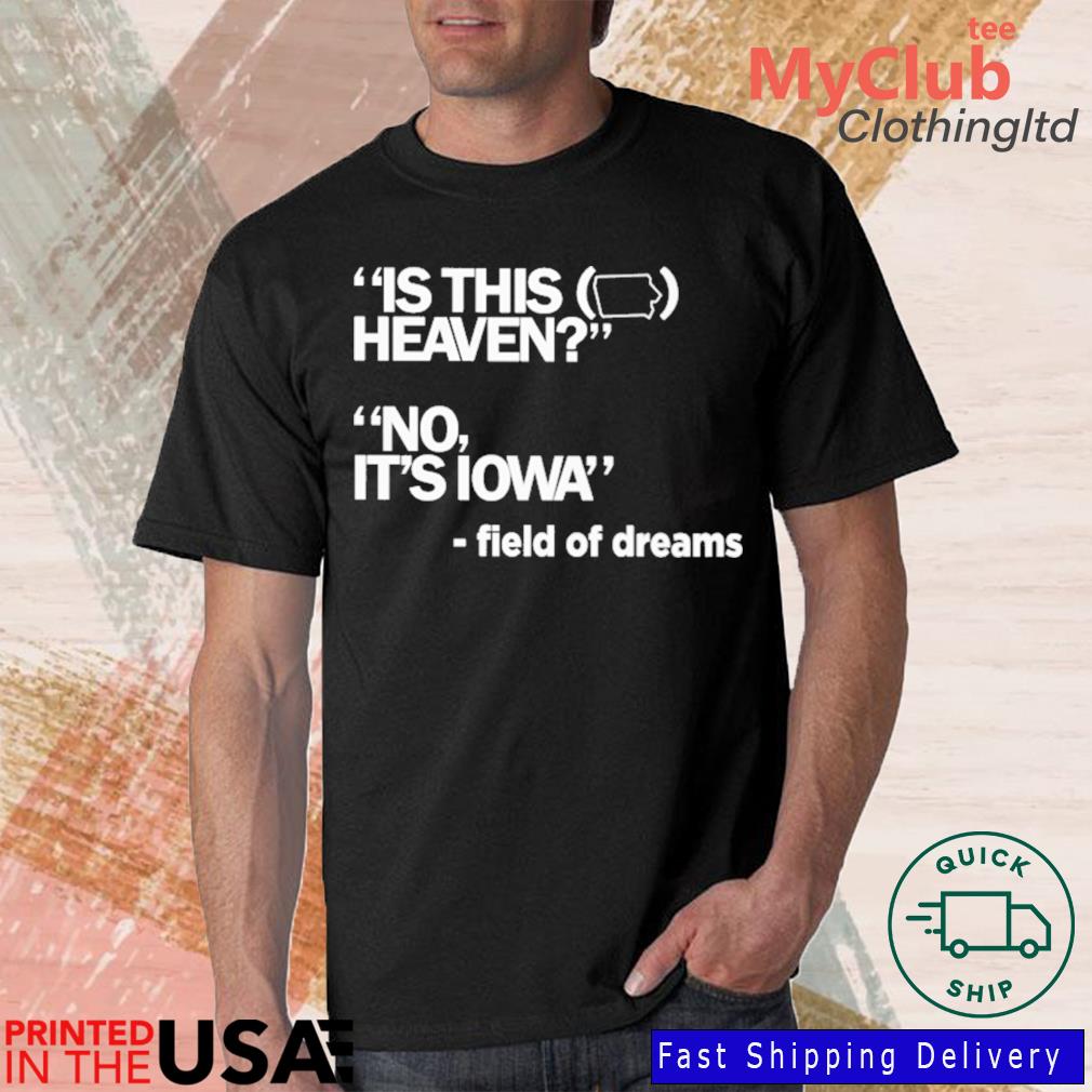 Field of Dreams is this heaven no it's Iowa T-shirt, hoodie