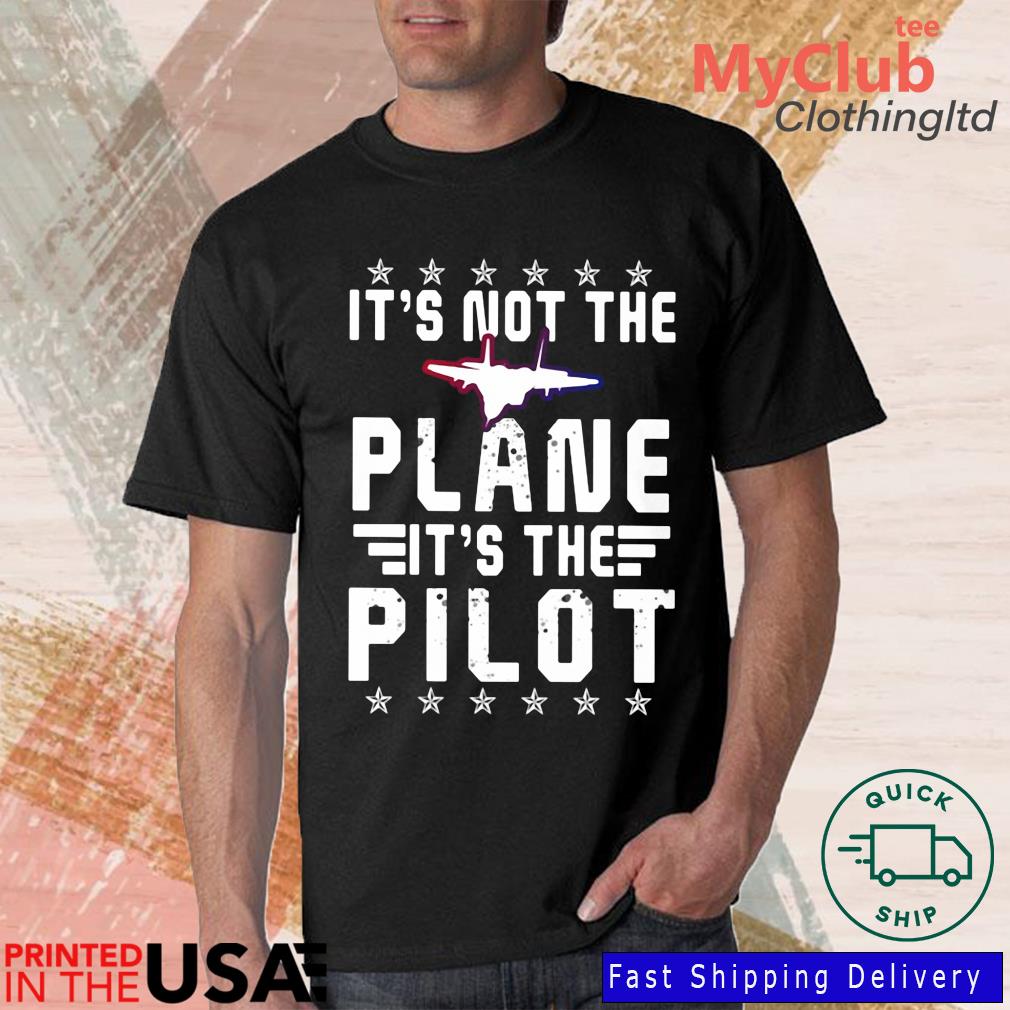 It's Not The Plane It's The Pilot Shirt