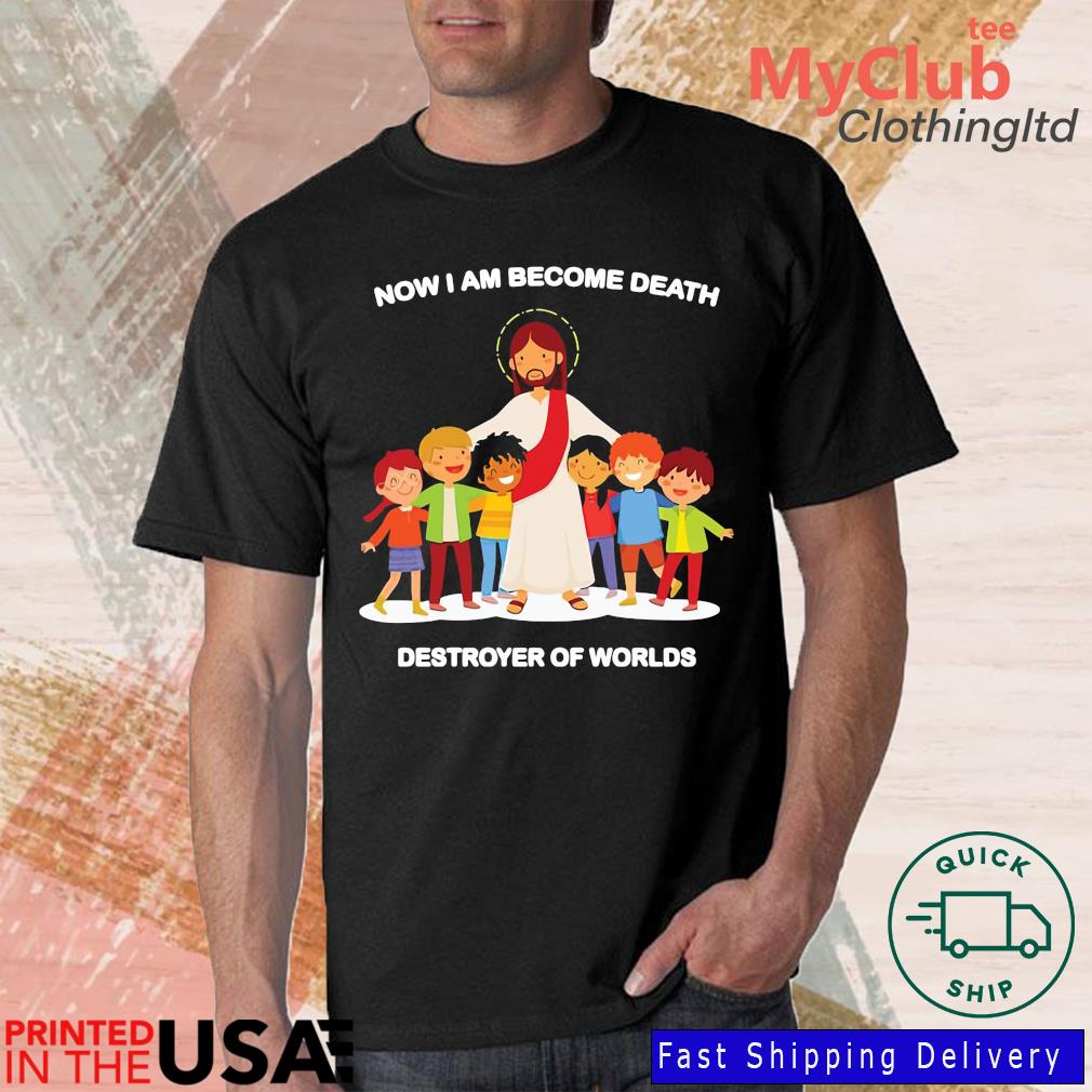 Jesus Now I Am Become Death Destroyer Of Worlds Shirt