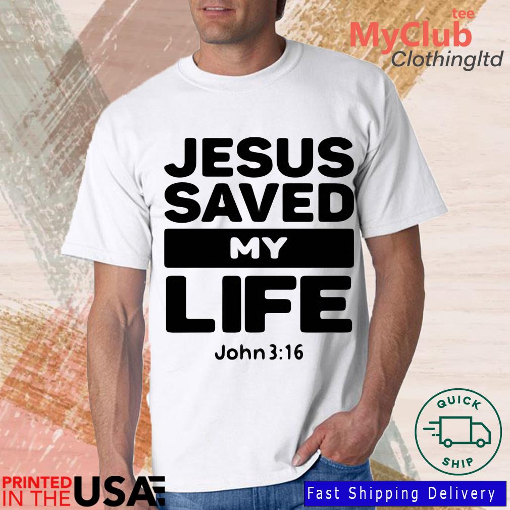 Jesus Saved My Life John 3 16 Shirt