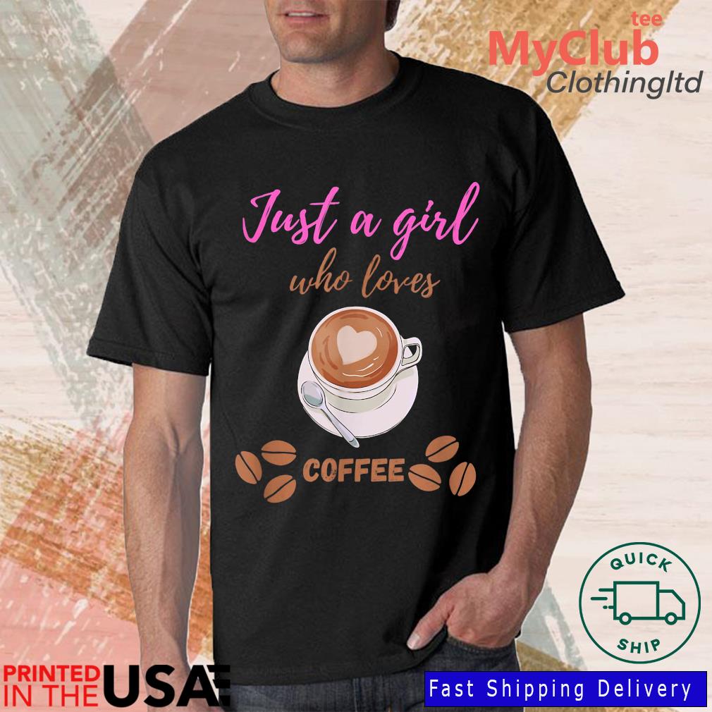 Just A Girl Who Loves Coffee 2023 Shirt