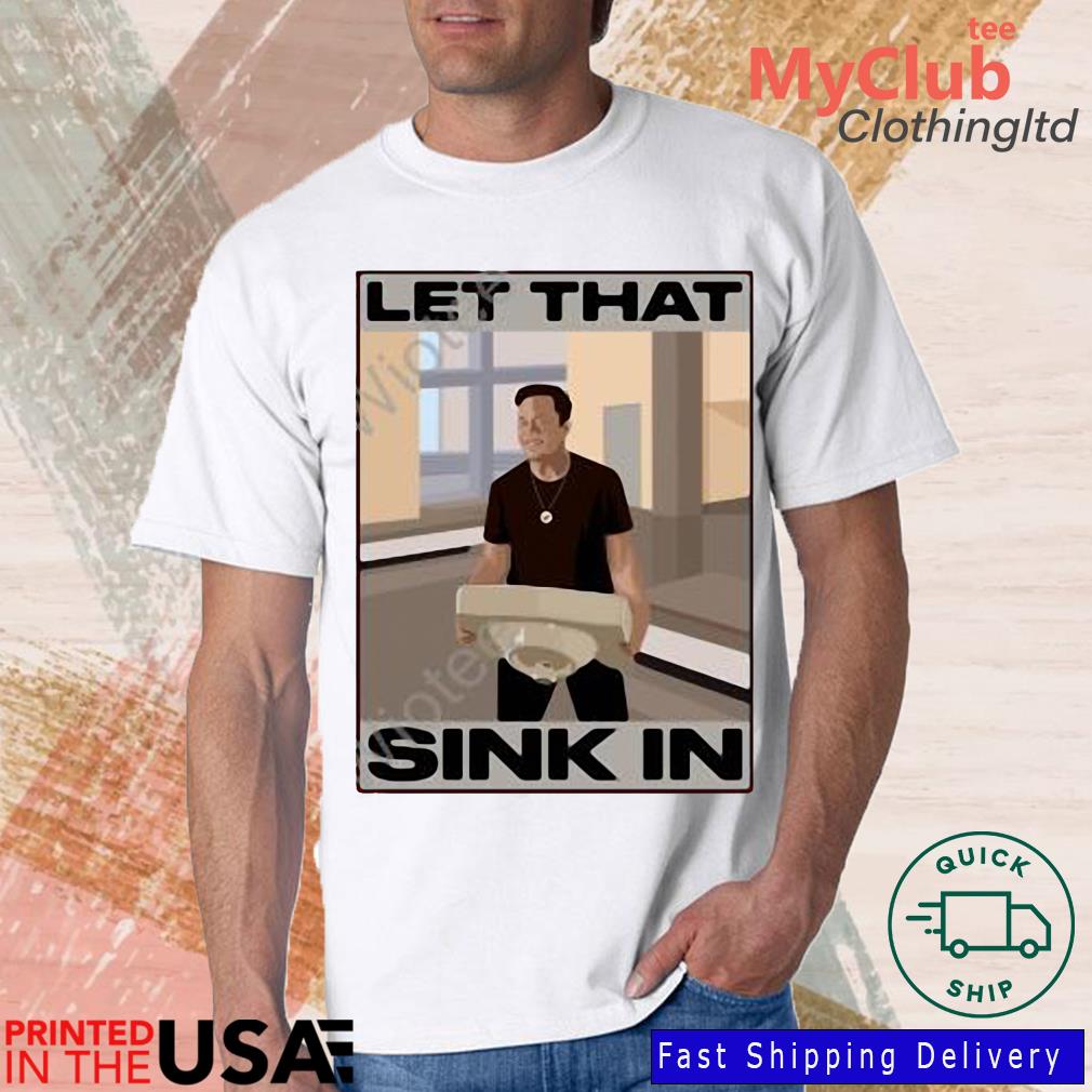 Elon Musk Let That Sink In 2023 Shirt