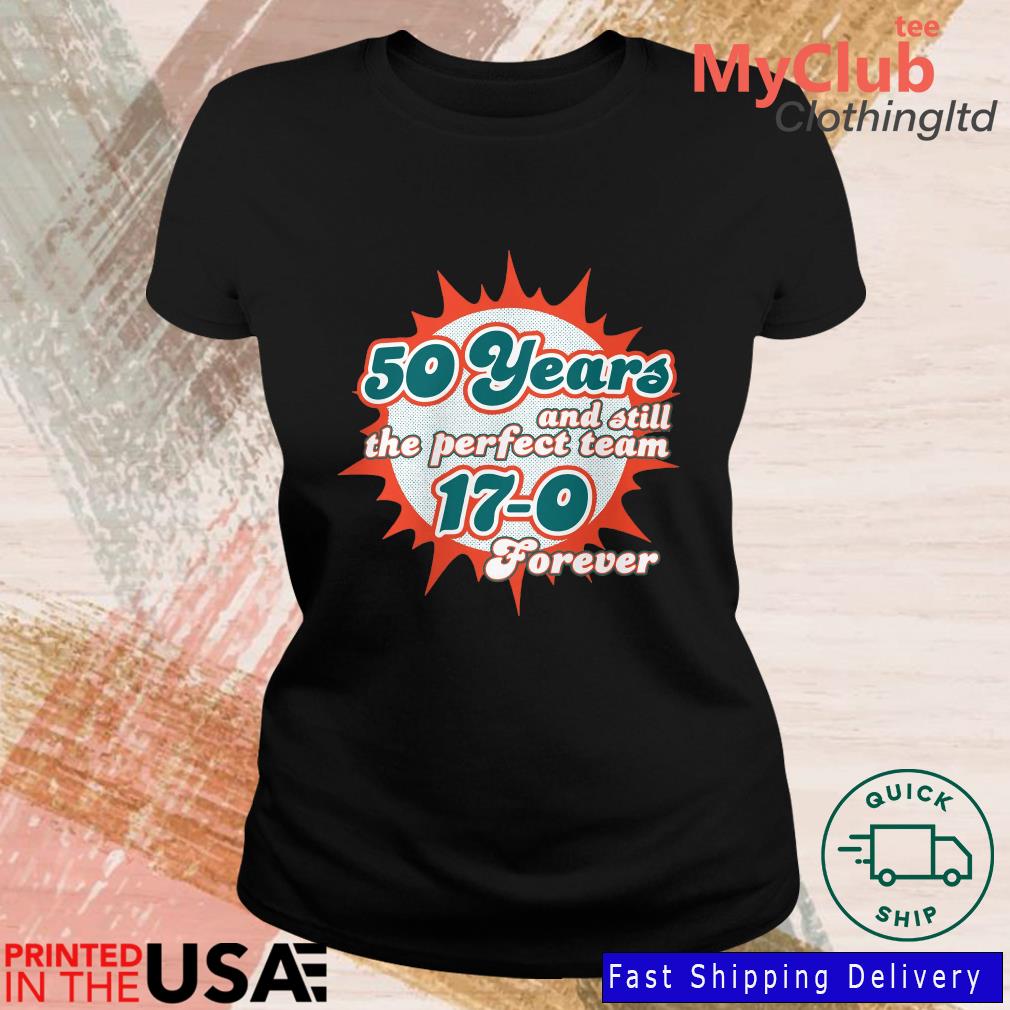 Miami Dolphins Shop 50 Years And Still The Perfect Team 17-0 Forever  T-Shirt, hoodie, sweater, long sleeve and tank top