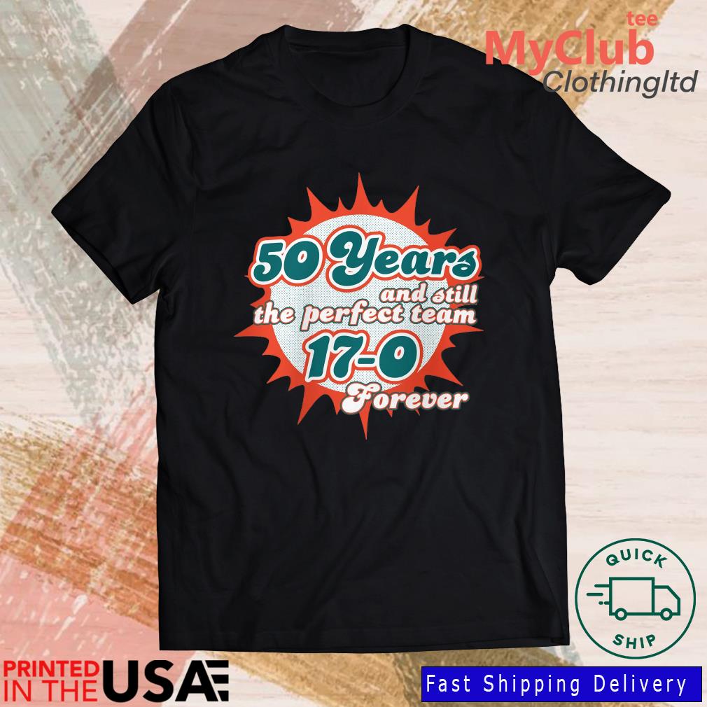 Miami Dolphins 50 Years And Still The Perfect Team 17-0 Forever  Shirt,Sweater, Hoodie, And Long Sleeved, Ladies, Tank Top