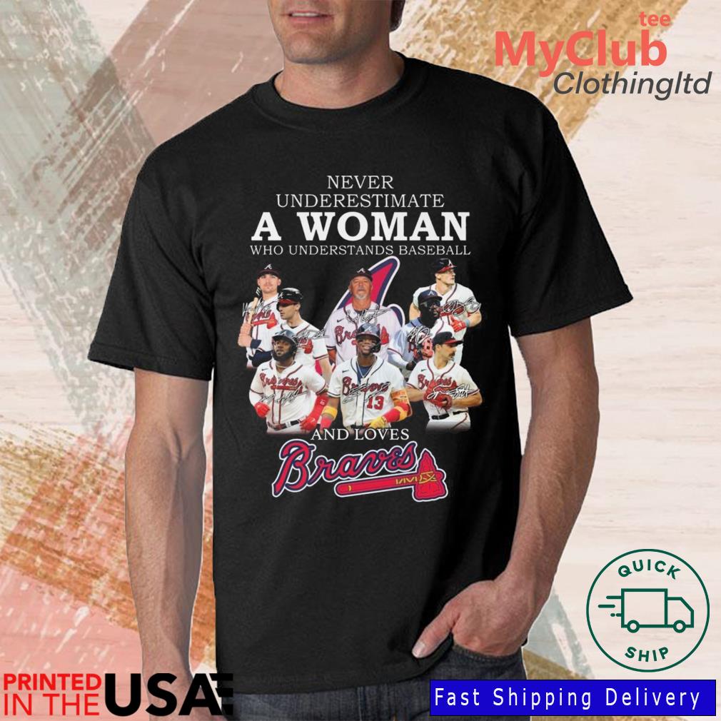 Never underestimate a woman understand baseball loves braves signatures  shirt, hoodie, sweater, long sleeve and tank top