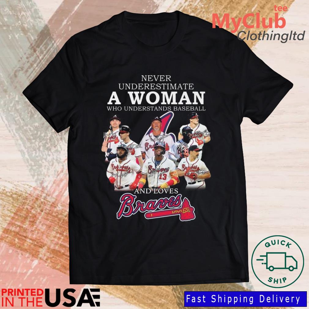 Never Underestimate A Woman Who Understands Baseball And Loves Atlanta  Braves T-Shirt