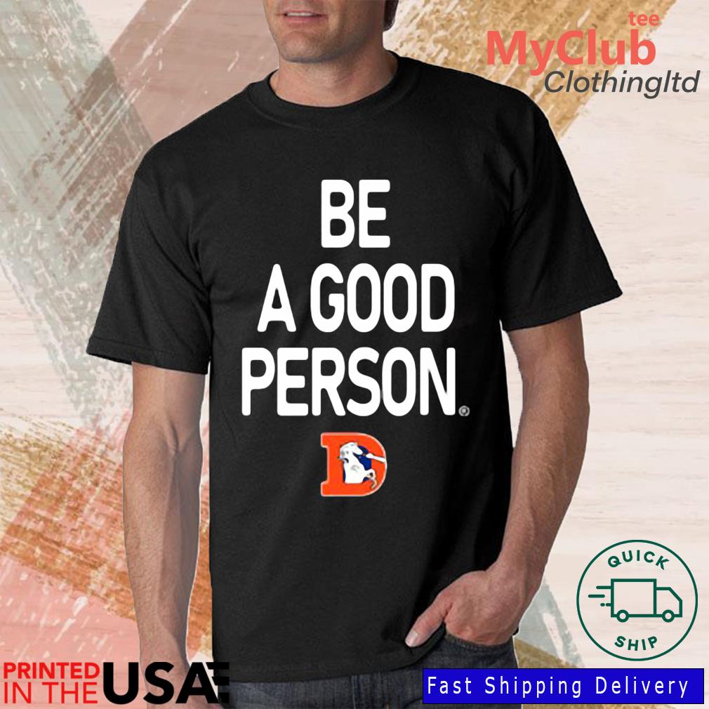 NFL Denver Broncos Be A Good Person Shirt