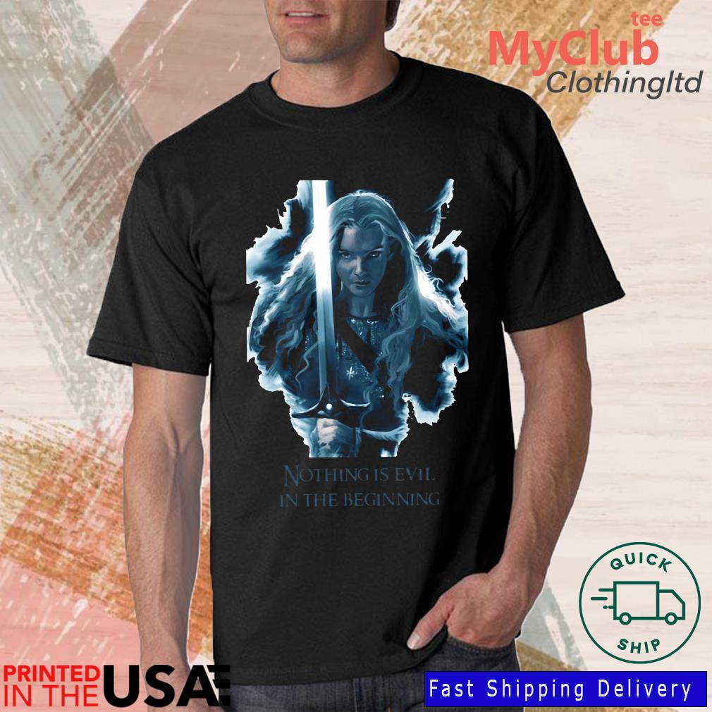 Nothing Is Evil In The Beginning Rings Of Power Galadriel Quotes Shirt