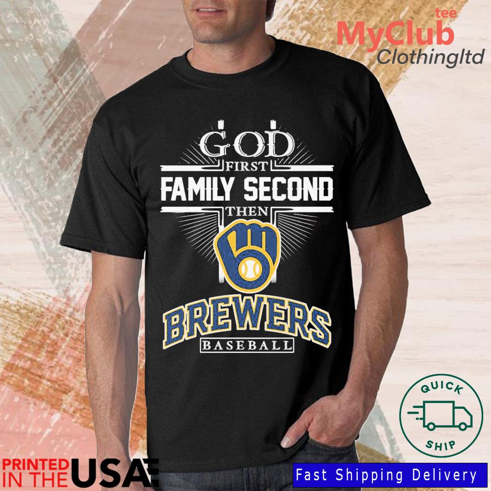 Official god First Family Second Then Milwaukee Brewers Baseball T Shirt,  hoodie, sweater, long sleeve and tank top