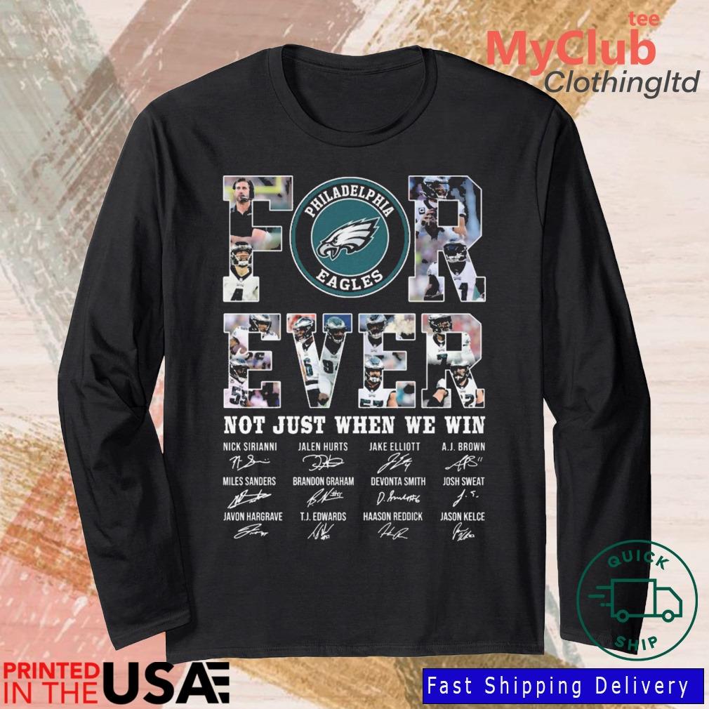 Philadelphia Eagles forever not just when we win signatures shirt, hoodie,  sweater, long sleeve and tank top